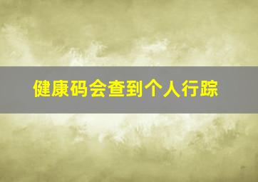 健康码会查到个人行踪