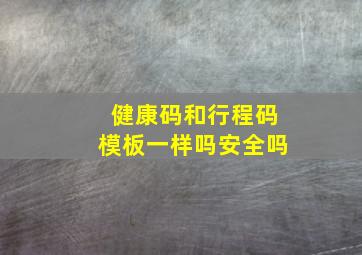 健康码和行程码模板一样吗安全吗