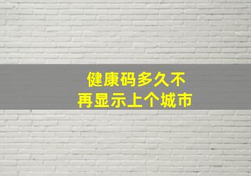 健康码多久不再显示上个城市