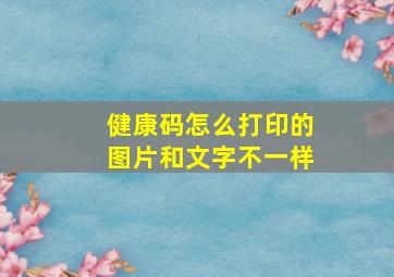 健康码怎么打印的图片和文字不一样