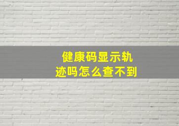 健康码显示轨迹吗怎么查不到