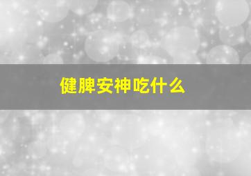 健脾安神吃什么