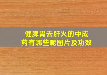 健脾胃去肝火的中成药有哪些呢图片及功效