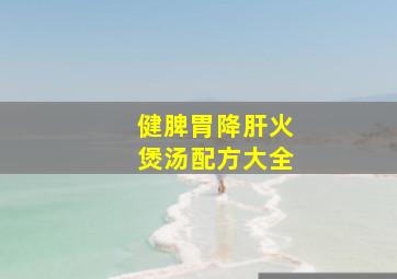 健脾胃降肝火煲汤配方大全