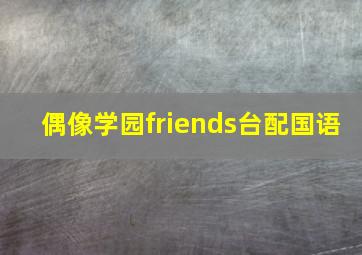 偶像学园friends台配国语