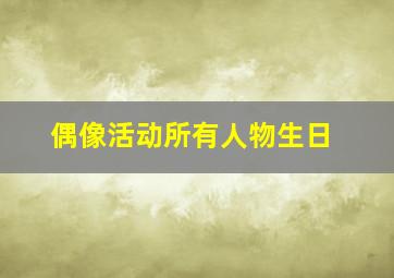 偶像活动所有人物生日