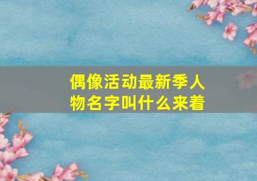 偶像活动最新季人物名字叫什么来着