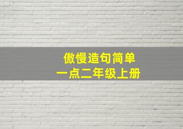 傲慢造句简单一点二年级上册