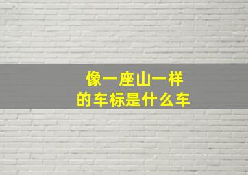 像一座山一样的车标是什么车