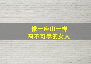 像一座山一样高不可攀的女人