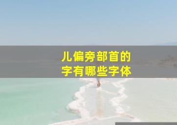 儿偏旁部首的字有哪些字体