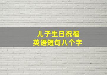 儿子生日祝福英语短句八个字