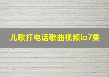 儿歌打电话歌曲视频lo7集