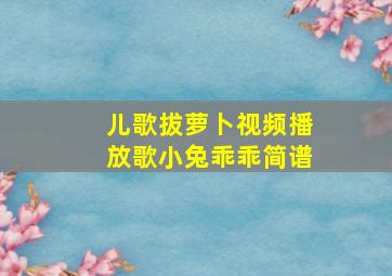 儿歌拔萝卜视频播放歌小兔乖乖简谱