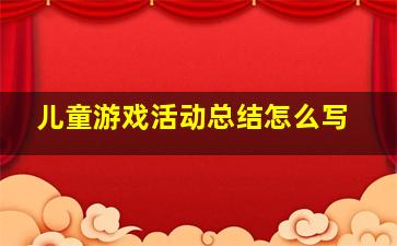 儿童游戏活动总结怎么写