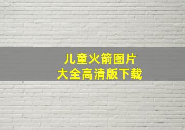 儿童火箭图片大全高清版下载