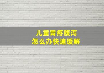 儿童胃疼腹泻怎么办快速缓解