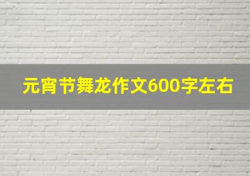 元宵节舞龙作文600字左右