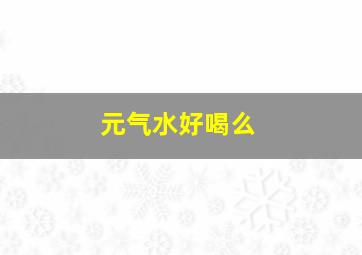 元气水好喝么