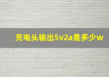 充电头输出5v2a是多少w