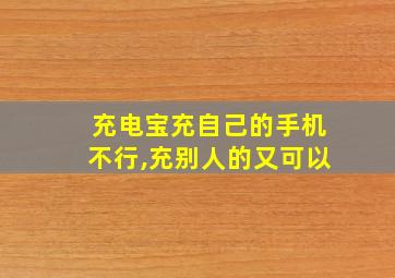 充电宝充自己的手机不行,充别人的又可以