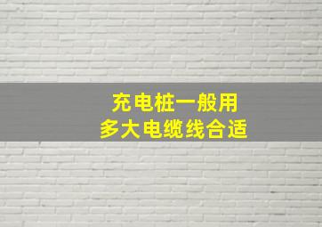 充电桩一般用多大电缆线合适