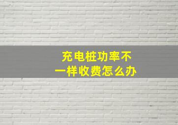 充电桩功率不一样收费怎么办