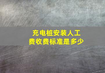 充电桩安装人工费收费标准是多少