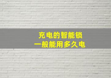 充电的智能锁一般能用多久电