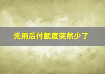 先用后付额度突然少了