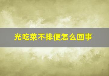 光吃菜不排便怎么回事