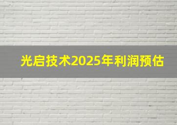 光启技术2025年利润预估