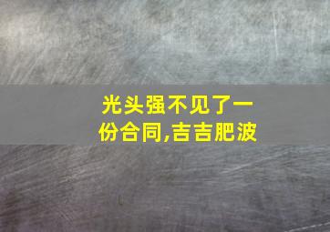 光头强不见了一份合同,吉吉肥波