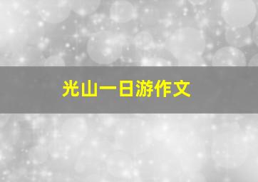 光山一日游作文