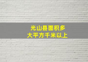 光山县面积多大平方千米以上