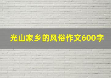 光山家乡的风俗作文600字