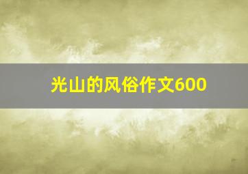 光山的风俗作文600