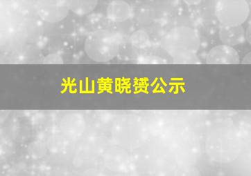 光山黄晓赟公示