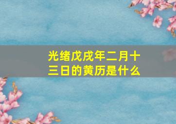 光绪戊戌年二月十三日的黄历是什么