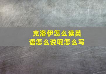 克洛伊怎么读英语怎么说呢怎么写