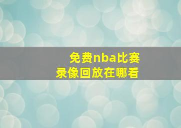 免费nba比赛录像回放在哪看