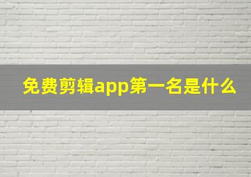 免费剪辑app第一名是什么