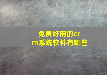 免费好用的crm系统软件有哪些