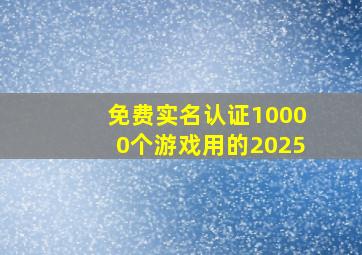 免费实名认证10000个游戏用的2025