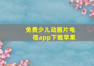 免费少儿动画片电视app下载苹果