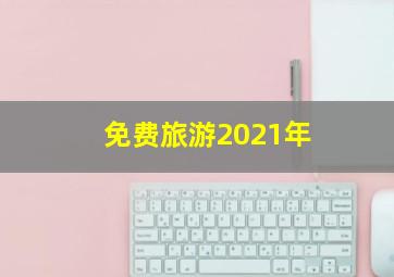 免费旅游2021年