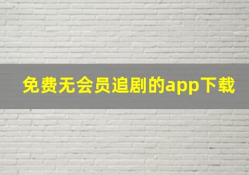 免费无会员追剧的app下载