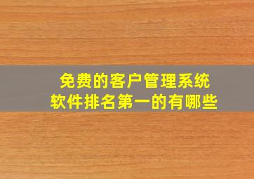 免费的客户管理系统软件排名第一的有哪些