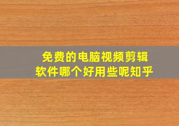 免费的电脑视频剪辑软件哪个好用些呢知乎