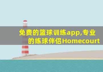 免费的篮球训练app,专业的练球伴侣Homecourt